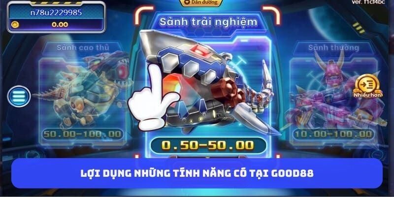 Lợi dụng những tính năng có tại Good88