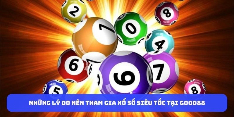 Những lý do nên tham gia xổ số siêu tốc tại Good88